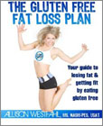 The Gluten Free Fat Loss Plan: Your guide to losing fat and getting fit by eating gluten free