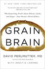 Grain Brain: The Surprising Truth about Wheat, Carbs, and Sugar--Your Brain's Silent Killers