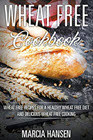 Wheat Free Cookbook: Wheat Free Recipes for a Healthy Wheat Free Diet and Delicious Wheat Free Cooking